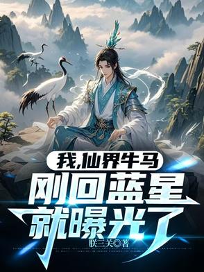 我，仙界牛马，刚回蓝星就曝光了